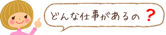 どんな仕事があるの?